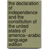 The Declaration of Independence and the Constitution of the United States of America--arabic Language Edition door Thomas Jefferson