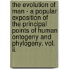 The Evolution Of Man - A Popular Exposition Of The Principal Points Of Human Ontogeny And Phylogeny. Vol. Ii. door Ernst Haeckel
