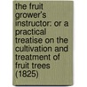 The Fruit Grower's Instructor: Or A Practical Treatise On The Cultivation And Treatment Of Fruit Trees (1825) door G. Bliss