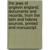 The Jews Of Angevin England; Documents And Records, From The Latin And Hebres Sources, Printed And Manuscript door Joseph Jacobs