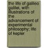 The Life of Galileo Galilei, with Illustrations of the Advancement of Experimental Philosophy; Life of Kepler