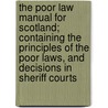 The Poor Law Manual For Scotland; Containing The Principles Of The Poor Laws, And Decisions In Sheriff Courts by Alexander M'Neel-Caird