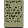 The State And Local Government Of New York; With The Text Of Its Constitution. An Appendix To "Our Republic." door Orlando Leach