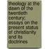 Theology At The Dawn Of The Twentieth Century; Essays On The Present Status Of Christianity And Its Doctrines