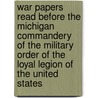 War Papers Read Before The Michigan Commandery Of The Military Order Of The Loyal Legion Of The United States by Unknown Author