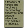 A Treasury Of Heroes And Heroines A Record Of High Endeavour And Strange Adventure, From 500 B.C. To 1920 A.D. door Clayton Edwards