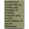 Comforts Of Human Life; Or, Smiles And Laughter Of Charles Chearful And Martin Merryfellow. In Seven Dialogues by Robert Heron