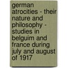 German Atrocities - Their Nature And Philosophy - Studies In Belguim And France During July And August Of 1917 door Newell Dwight Hillis