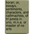Koran; Or, Essays, Sentiments, Characters, And Callimachies, Of Tri Juncta In Uno, M.N.A. Or Master Of No Arts
