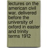 Lectures On The American Civil War, Delivered Before The University Of Oxford In Easter And Trinity Terms 1912 by James Ford Rhodes