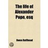Life Of Alexander Pope, Esq; Comp. From Original Manuscripts; With A Critical Essay On His Writings And Genius