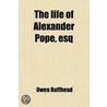 Life Of Alexander Pope, Esq; Comp. From Original Manuscripts; With A Critical Essay On His Writings And Genius door Owen Ruffhead