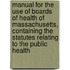 Manual For The Use Of Boards Of Health Of Massachusetts, Containing The Statutes Relating To The Public Health