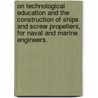 On Technological Education And The Construction Of Ships And Screw Propellers, For Naval And Marine Engineers. door John William Nystrom