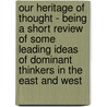 Our Heritage of Thought - Being a Short Review of Some Leading Ideas of Dominant Thinkers in the East and West by Hird Anna L.