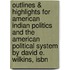 Outlines & Highlights For American Indian Politics And The American Political System By David E. Wilkins, Isbn