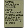 Pastoral Colloquies On The South Downs. Prophecy And Miracles. With A Sketch Of The Author's Life By J.S. Wood door William Selwyn