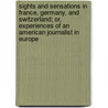 Sights And Sensations In France, Germany, And Switzerland; Or, Experiences Of An American Journalist In Europe by Edward Gould Buffum