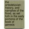 The Antedeluvian History, And Narrative Of The Flood, As Set Foth In The Early Portions Of The Book Of Genesis door Elias De La Roche Rendell