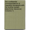 The Confidential Correspondence Of Napoleon Bonaparte With His Brother Joseph [Electronic Resource] (Volume 1) door Emperor Of the French Napoleon I.