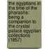 The Egyptians In The Time Of The Pharaohs: Being A Companion To The Crystal Palace Egyptian Collections (1857)