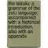 The Isizulu; A Grammar Of The Zulu Language; Accompanied With A Historical Introduction, Also With An Appendix