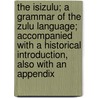 The Isizulu; A Grammar Of The Zulu Language; Accompanied With A Historical Introduction, Also With An Appendix by Lewis Grout