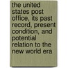 The United States Post Office, Its Past Record, Present Condition, And Potential Relation To The New World Era by Daniel Calhoun Roper