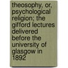 Theosophy, Or, Psychological Religion; The Gifford Lectures Delivered Before The University Of Glasgow In 1892 door Friedrich Max Muller