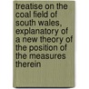 Treatise On The Coal Field Of South Wales, Explanatory Of A New Theory Of The Position Of The Measures Therein door Frederick Moses