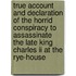 True Account And Declaration Of The Horrid Conspiracy To Assassinate The Late King Charles Ii At The Rye-House