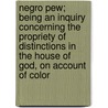 Negro Pew; Being An Inquiry Concerning The Propriety Of Distinctions In The House Of God, On Account Of Color by Harvey Newcomb