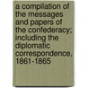 A Compilation Of The Messages And Papers Of The Confederacy; Including The Diplomatic Correspondence, 1861-1865 door James Daniel Richardson