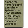 Among The Humorists And After-Dinner Speakers - A New Collection Of Humorous Stories And Anecdotes - Volume Iii door William Patten