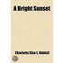 Bright Sunset; Or, Recollections Of The Last Days Of A Young Football Player [W.E. Riddell, By C.E.L. Riddell].