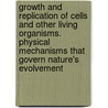 Growth and Replication of Cells and Other Living Organisms. Physical Mechanisms That Govern Nature's Evolvement by Yuri K. Shestopaloff