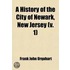 History Of The City Of Newark, New Jersey (Volume 1); Embracing Practically Two And A Half Centuries, 1666-1913