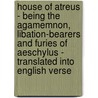 House Of Atreus - Being The Agamemnon, Libation-Bearers And Furies Of Aeschylus - Translated Into English Verse door Edmund Doidge Morshead