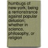 Humbugs Of New-York; Being A Remonstrance Against Popular Delusion; Whether In Science, Philosophy, Or Religion