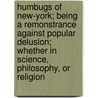 Humbugs Of New-York; Being A Remonstrance Against Popular Delusion; Whether In Science, Philosophy, Or Religion by David Meredith Reese