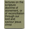 Lectures On The Scripture Doctrine Of Atonement, Or Of Reconciliation Through Our Lord And Saviour Jesus Christ door Lant Carpenter