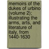 Memoirs Of The Dukes Of Urbino (Volume 2); Illustrating The Arms, Arts, And Literature Of Italy, From 1440-1630 by James Dennistoun