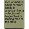 Men Of Mark In South Carolina; Ideals Of American Life: A Collection Of Biographies Of Leading Men Of The State by J.C. Hemphill