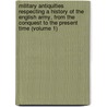 Military Antiquities Respecting A History Of The English Army, From The Conquest To The Present Time (Volume 1) by Francis Grose