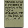 Official Bulletins Of The Battle Of Waterloo In The Original Languages, With Tr. Into Engl. Ed. By J.P. Burrell by Battle Of Waterloo