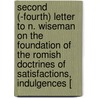 Second (-Fourth) Letter To N. Wiseman On The Foundation Of The Romish Doctrines Of Satisfactions, Indulgences [ door William Patrick Palmer