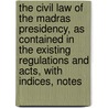 The Civil Law Of The Madras Presidency, As Contained In The Existing Regulations And Acts, With Indices, Notes door Charles Robert Baynes