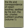 The Life And Correspondence Of Robert Southey, Aedited By His Son, The Rev. Charles Cuthbert Southey (Volume 1) by Robert Southey