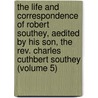 The Life And Correspondence Of Robert Southey, Aedited By His Son, The Rev. Charles Cuthbert Southey (Volume 5) by Robert Southey