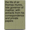 The Life Of Sir Thomas Munro, Late Governor Of Madras; With Extracts From His Correspondence And Private Papers by George Robert Gleig